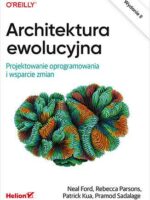 Architektura ewolucyjna. Projektowanie oprogramowania i wsparcie zmian wyd. 2