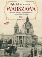 Było takie miasto…. Warszawa na starych zdjęciach i kartach pocztowych z kolekcji Rafała Bielskiego. 1868 – 1905