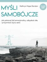 Myśli samobójcze. Jak pokonać ból emocjonalny, odzyskać siłę i przywrócić życiu sens