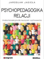 Psychopedagogika relacji. Analiza transakcyjna dla nauczycieli i wychowawców