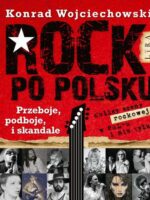 Rock po polsku . Przeboje, podboje i skandale