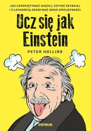 Ucz się jak Einstein. Jak zapamiętywać więcej, czytać szybciej i z łatwością zdobywać nowe umiejętności