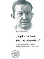 Wojciech Korfanty, "Sądu historii się nie obawiam", Wystąpienia na forum Sejmu Śląskiego II i III kadencji (1930-1935)