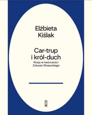 Car-trup i król Duch. Rosja w twórczości Juliusza Słowackiego