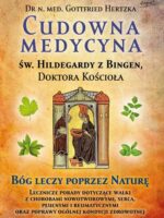 Cudowna medycyna Świętej Hildegardy z Bingen, Doktora Kościoła. Bóg leczy poprzez naturę