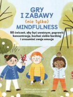 Gry i zabawy mindfulness: 50 ćwiczeń, aby być uważnym, poprawić koncentrację, kochać siebie bardziej
