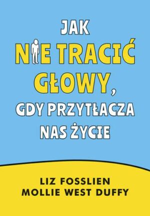 Jak nie tracić głowy, gdy przytłacza nas życie