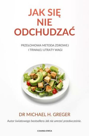 Jak się nie odchudzać. Przełomowa metoda zdrowej i trwałej utraty wagi