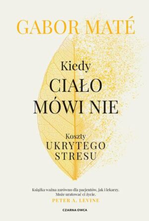 Kiedy ciało mówi nie. Koszty ukrytego stresu wyd. 2023