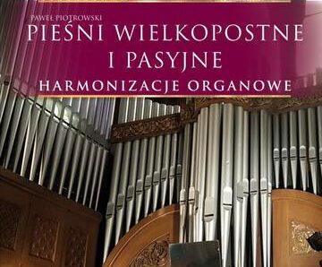 Pieśni wielkopostne i pasyjne. Harmonizacje organowe