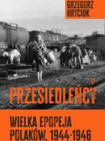 Przesiedleńcy. Wielka epopeja Polaków (1944-1946)