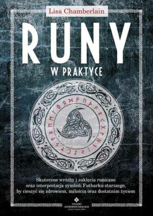 Runy w praktyce. Skuteczne wróżby i zaklęcia runiczne oraz interpretacja symboli Futharku starszego, by cieszyć się zdrowiem, miłością oraz dostatnim życiem wyd. 2023