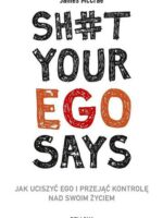 Sh#t your ego says. Jak uciszyć ego i przejąć kontrolę nad swoim życiem