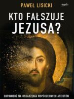 Kto fałszuje Jezusa?. Odpowiedź na oskarżenia współczesnych ateistów wyd. 2
