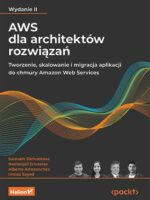 AWS dla architektów rozwiązań. Tworzenie, skalowanie i migracja aplikacji do chmury Amazon Web Services wyd. 2