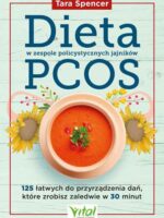 Dieta w zespole policystycznych jajników PCOS. 125 łatwych do przyrządzenia dań, które zrobisz zaledwie w 30 minut