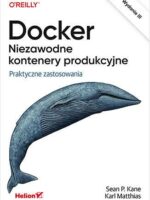 Docker. Niezawodne kontenery produkcyjne. Praktyczne zastosowania wyd. 3
