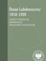 Dzieje Lubelszczyzny 1918-1939. Aspekty społeczne, gospodarcze, oświatowe i kulturalne