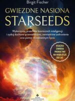 Gwiezdne nasiona Starseeds. Wykorzystaj przesłanie kosmicznych inteligencji i zyskaj duchowe przewodnictwo, wewnętrzne uzdrowienie oraz pomoc w codziennym życiu