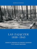 Las Zajączek 1939-1945. Niemiecka zbrodnia na Pomorzu Gdańskim z lat II wojny światowej