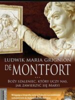 Ludwik Maria Grignion de Montfort. Boży szaleniec, który uczy nas, jak zawierzyć się Maryi