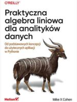 Praktyczna algebra liniowa dla analityków danych. Od podstawowych koncepcji do użytecznych aplikacji w Pythonie