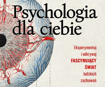 Psychologia dla ciebie. Eksperymentuj i odkrywaj fascynujący świat ludzkich zachowań