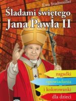 Śladami świętego Jana Pawła II. Zagadki, opowiadania i kolorowanki dla dzieci
