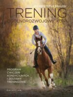 Trening ogólnorozwojowy koni. Program ćwiczeń kondycyjnych i zestawy treningowe