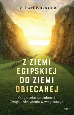 Z ziemi egipskiej do ziemi obiecanej. Od grzechu do wolności. Droga uzdrowienia wewnętrznego wyd. 2024