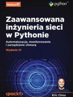 Zaawansowana inżynieria sieci w Pythonie. Automatyzacja, monitorowanie i zarządzanie chmurą wyd. 4