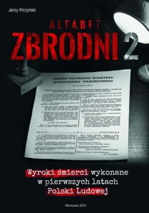 Alfabet zbrodni 2. Wyroki śmierci wykonane w pierwszych latach Polski Ludowej.