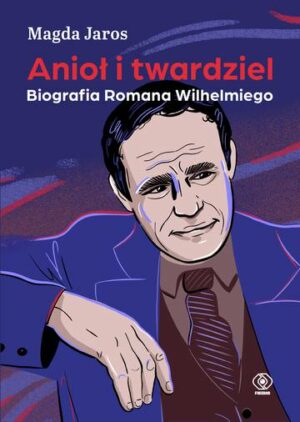 Anioł i twardziel. Biografia Romana Wilhelmiego