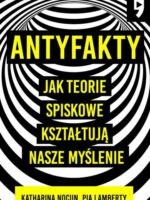 Antyfakty. Jak teorie spiskowe kształtują nasze myślenie