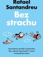 Bez strachu. Sprawdzony sposób na pokonanie lęku, obsesji, hipochondrii i innych irracjonalnych obaw