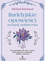 Buddyjskie opowieści na każdy tydzień roku. 52 przypowieści dla duszy i umysłu, które podarują ci inspirację, refleksję i uważność