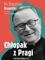 Chłopak z Pragi. Autobiografia. Ks. Bogusław Kowalski w rozmowie z Katarzyną Szkarpetowską