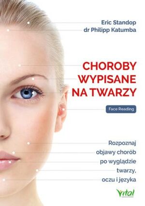 Choroby wypisane na twarzy. Rozpoznaj objawy chorób po wyglądzie twarzy, oczu i języka wyd. 2024