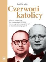 Czerwoni katolicy. Polityczne i ideowe drogi Jana Frankowskiego (1912–1976) i Konstantego Łubieńskiego (1910–1977) na tle działalności ich ugrupowań