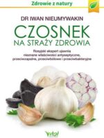 Czosnek na straży zdrowia. Rosyjski ekspert ujawnia nieznane właściwości antyseptyczne, przeciwzapalne, przeciwbólowe i przeciwbakteryjne wyd. 2024