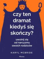 Czy ten dramat kiedyś się skończy? Uwolnij się od narcyzmu swoich rodziców