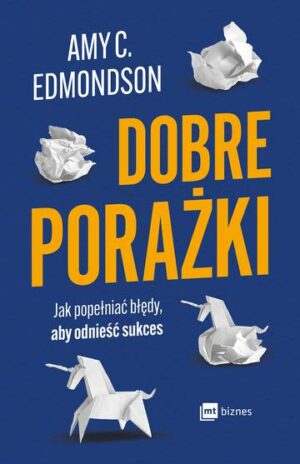 Dobre porażki. Jak popełniać błędy, aby odnieść sukces