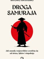 Droga samuraja. Jak zasady wojowników uwolnią cię od stresu, lęków i niepokoju