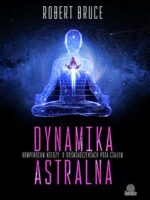 Dynamika astralna. Kompendium wiedzy o doświadczeniach poza ciałem