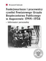 Funkcjonariusze i pracownicy cywilni Powiatowego Urzędu Bezpieczeństwa Publicznego w Augustowie 1944-1956 - informator personalny