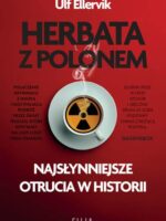 Herbata z polonem. Najsłynniejsze otrucia w historii