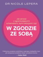 Jak zerwać z ograniczającymi schematami, złymi relacjami i żyć w zgodzie ze sobą