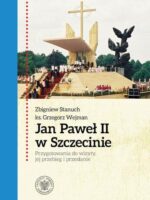 Jan Paweł II w Szczecinie. Przygotowania do wizyty, jej przebieg i przesłanie