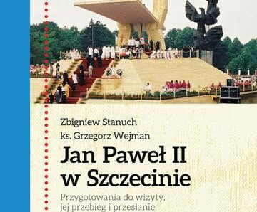 Jan Paweł II w Szczecinie. Przygotowania do wizyty, jej przebieg i przesłanie