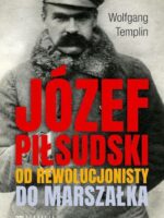 Józef Piłsudski. Od rewolucjonisty do marszałka